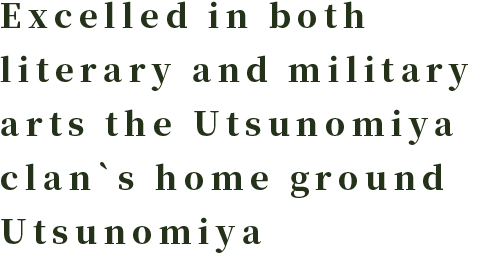 Excelled in both literary and military arts the Utsunomiya clan`s home ground Utsunomiya