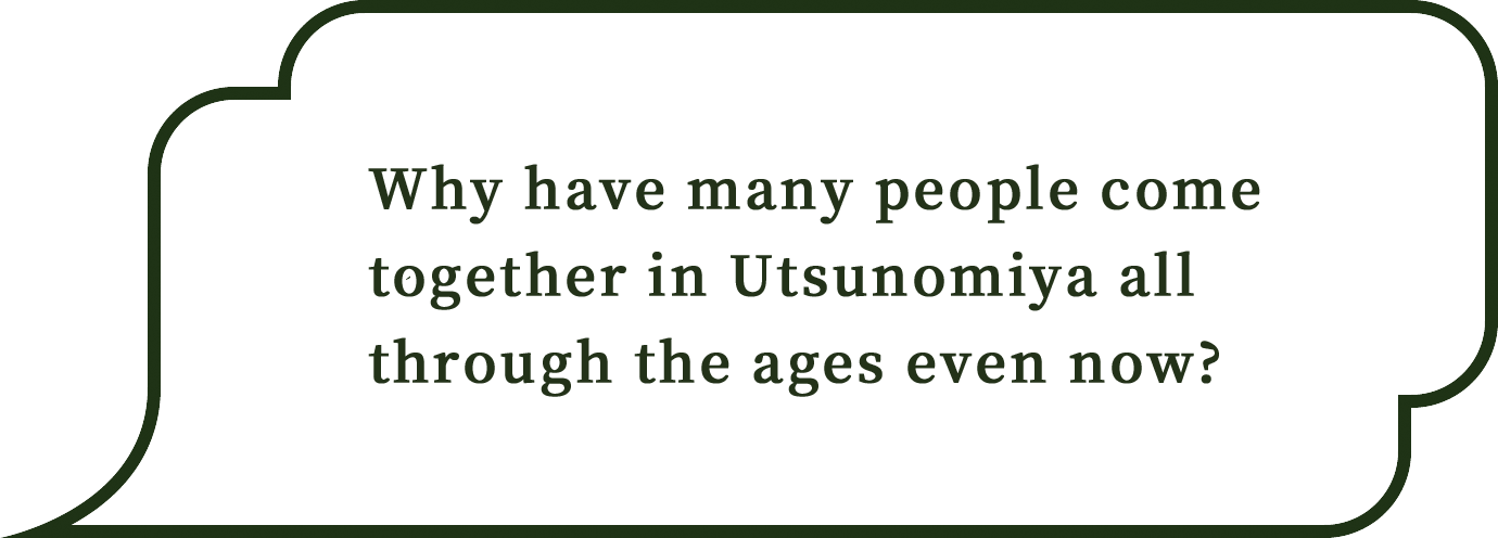 Why have many people come together in Utsunomiya all through the ages even now?